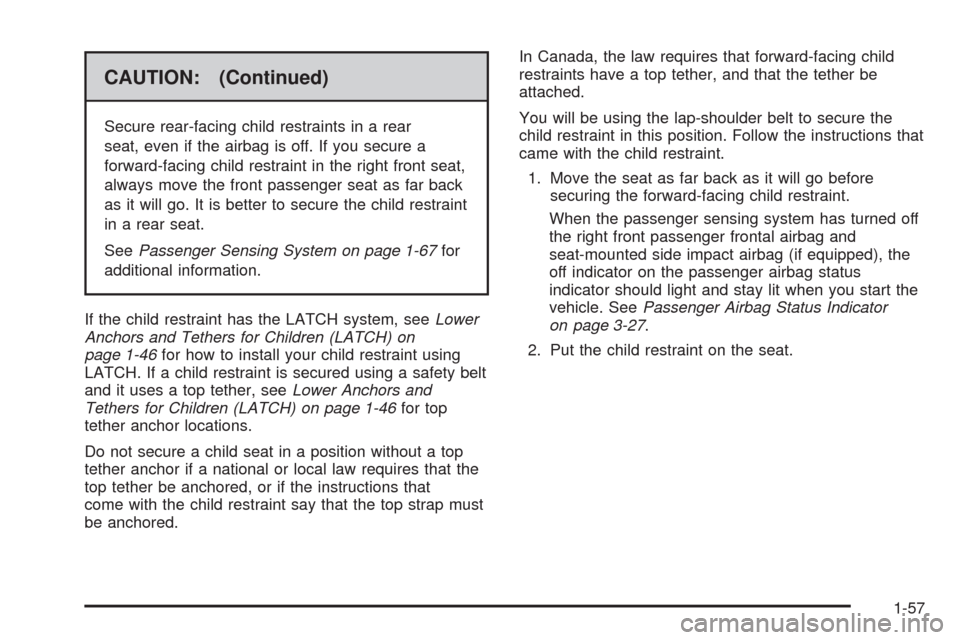 CHEVROLET AVEO 2009 1.G Repair Manual CAUTION: (Continued)
Secure rear-facing child restraints in a rear
seat, even if the airbag is off. If you secure a
forward-facing child restraint in the right front seat,
always move the front passen CHEVROLET AVEO 2009 1.G Repair Manual CAUTION: (Continued)
Secure rear-facing child restraints in a rear
seat, even if the airbag is off. If you secure a
forward-facing child restraint in the right front seat,
always move the front passen