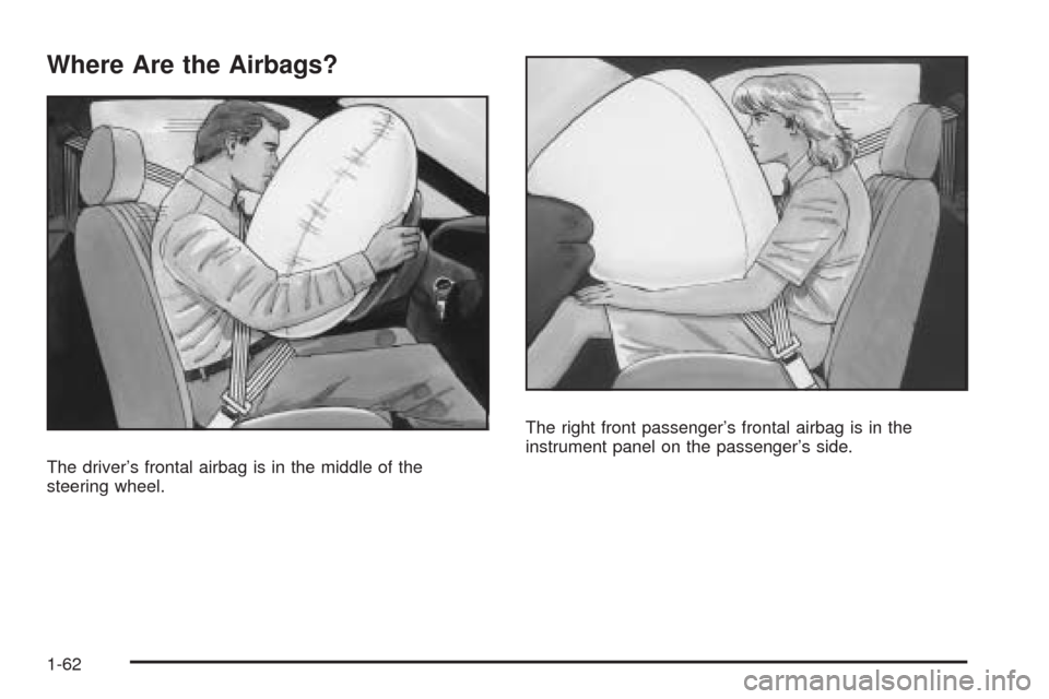 CHEVROLET AVEO 2009 1.G Repair Manual Where Are the Airbags?
The driver’s frontal airbag is in the middle of the
steering wheel.The right front passenger’s frontal airbag is in the
instrument panel on the passenger’s side.
1-62 