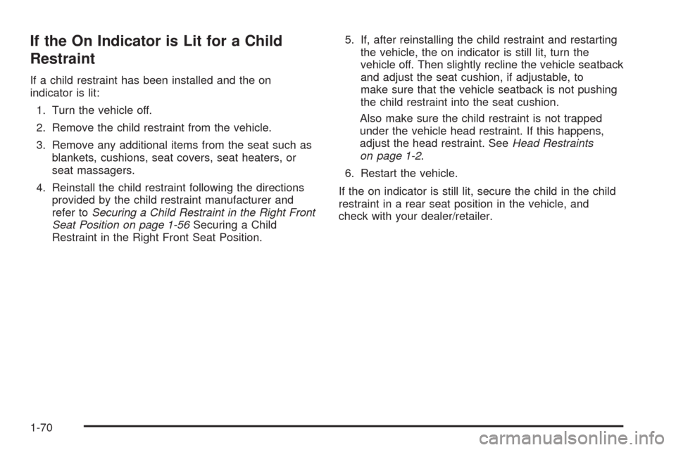 CHEVROLET AVEO 2009 1.G Manual PDF If the On Indicator is Lit for a Child
Restraint
If a child restraint has been installed and the on
indicator is lit:
1. Turn the vehicle off.
2. Remove the child restraint from the vehicle.
3. Remove
