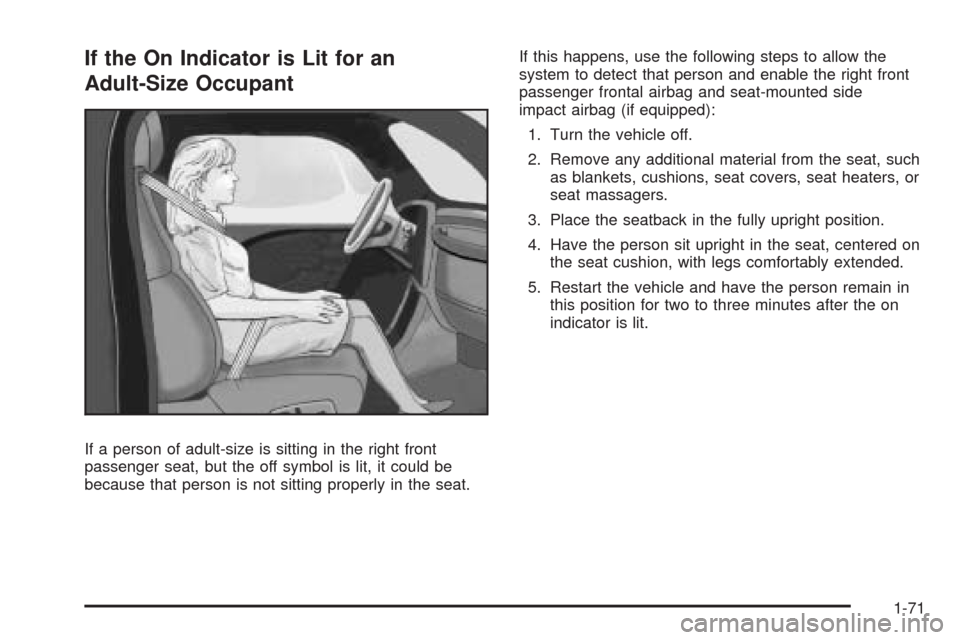 CHEVROLET AVEO 2009 1.G Manual PDF If the On Indicator is Lit for an
Adult-Size Occupant
If a person of adult-size is sitting in the right front
passenger seat, but the off symbol is lit, it could be
because that person is not sitting 