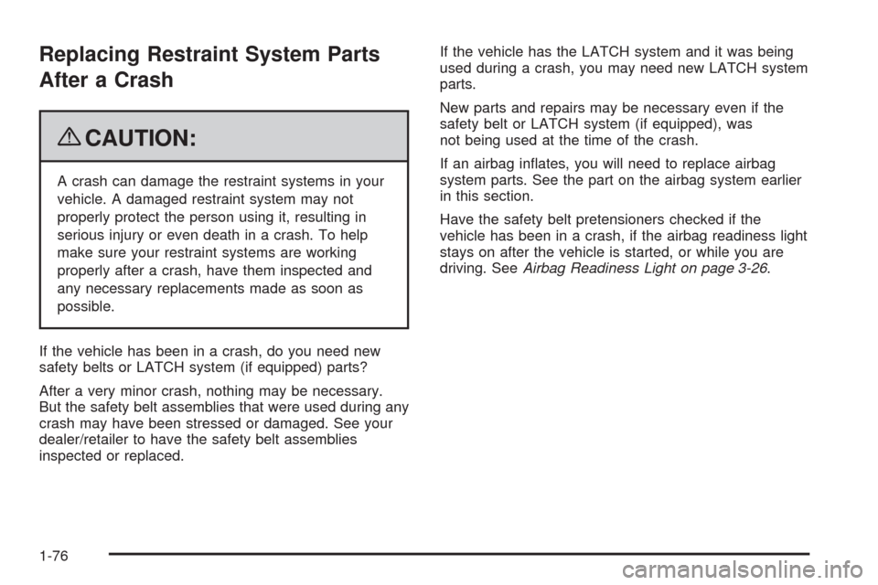 CHEVROLET AVEO 2009 1.G Manual PDF Replacing Restraint System Parts
After a Crash
{CAUTION:
A crash can damage the restraint systems in your
vehicle. A damaged restraint system may not
properly protect the person using it, resulting in