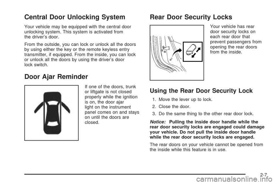 CHEVROLET AVEO 2009 1.G Manual Online Central Door Unlocking System
Your vehicle may be equipped with the central door
unlocking system. This system is activated from
the driver’s door.
From the outside, you can lock or unlock all the d