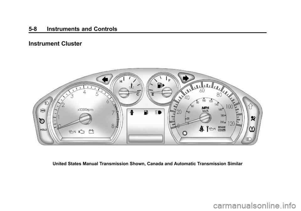 CHEVROLET AVEO 2011 1.G Owners Manual Black plate (8,1)Chevrolet Aveo Owner Manual - 2011
5-8 Instruments and Controls
Instrument Cluster
United States Manual Transmission Shown, Canada and Automatic Transmission Similar CHEVROLET AVEO 2011 1.G Owners Manual Black plate (8,1)Chevrolet Aveo Owner Manual - 2011
5-8 Instruments and Controls
Instrument Cluster
United States Manual Transmission Shown, Canada and Automatic Transmission Similar