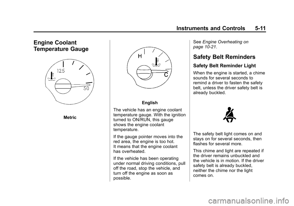 CHEVROLET AVEO 2011 1.G Owners Manual Black plate (11,1)Chevrolet Aveo Owner Manual - 2011
Instruments and Controls 5-11
Engine Coolant
Temperature Gauge
Metric
English
The vehicle has an engine coolant
temperature gauge. With the ignitio