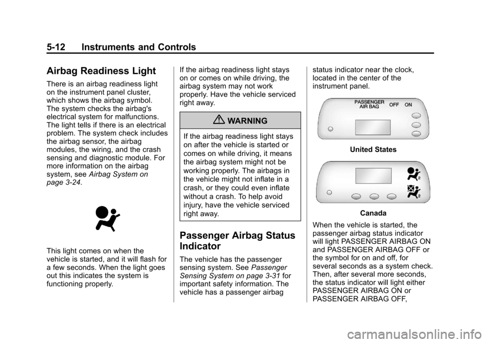 CHEVROLET AVEO 2011 1.G Owners Manual Black plate (12,1)Chevrolet Aveo Owner Manual - 2011
5-12 Instruments and Controls
Airbag Readiness Light
There is an airbag readiness light
on the instrument panel cluster,
which shows the airbag sym