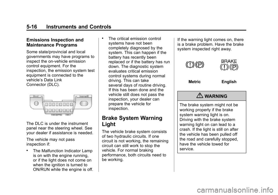 CHEVROLET AVEO 2011 1.G Owners Manual Black plate (16,1)Chevrolet Aveo Owner Manual - 2011
5-16 Instruments and Controls
Emissions Inspection and
Maintenance Programs
Some state/provincial and local
governments may have programs to
inspec