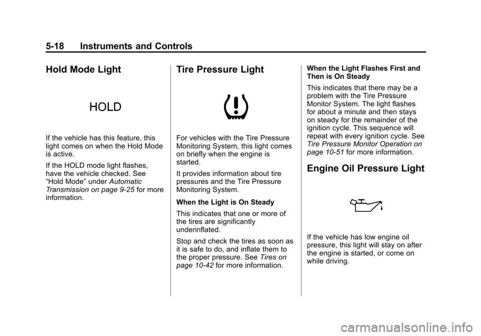 CHEVROLET AVEO 2011 1.G Owners Manual Black plate (18,1)Chevrolet Aveo Owner Manual - 2011
5-18 Instruments and Controls
Hold Mode Light
If the vehicle has this feature, this
light comes on when the Hold Mode
is active.
If the HOLD mode l