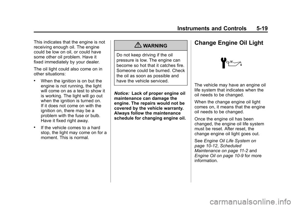 CHEVROLET AVEO 2011 1.G Owners Manual Black plate (19,1)Chevrolet Aveo Owner Manual - 2011
Instruments and Controls 5-19
This indicates that the engine is not
receiving enough oil. The engine
could be low on oil, or could have
some other 