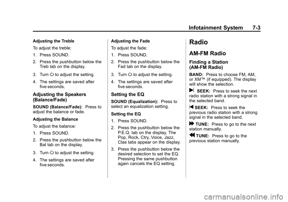 CHEVROLET AVEO 2011 1.G Owners Manual Black plate (3,1)Chevrolet Aveo Owner Manual - 2011
Infotainment System 7-3
Adjusting the Treble
To adjust the treble:
1. Press SOUND.
2. Press the pushbutton below theTreb tab on the display.
3. Turn CHEVROLET AVEO 2011 1.G Owners Manual Black plate (3,1)Chevrolet Aveo Owner Manual - 2011
Infotainment System 7-3
Adjusting the Treble
To adjust the treble:
1. Press SOUND.
2. Press the pushbutton below theTreb tab on the display.
3. Turn