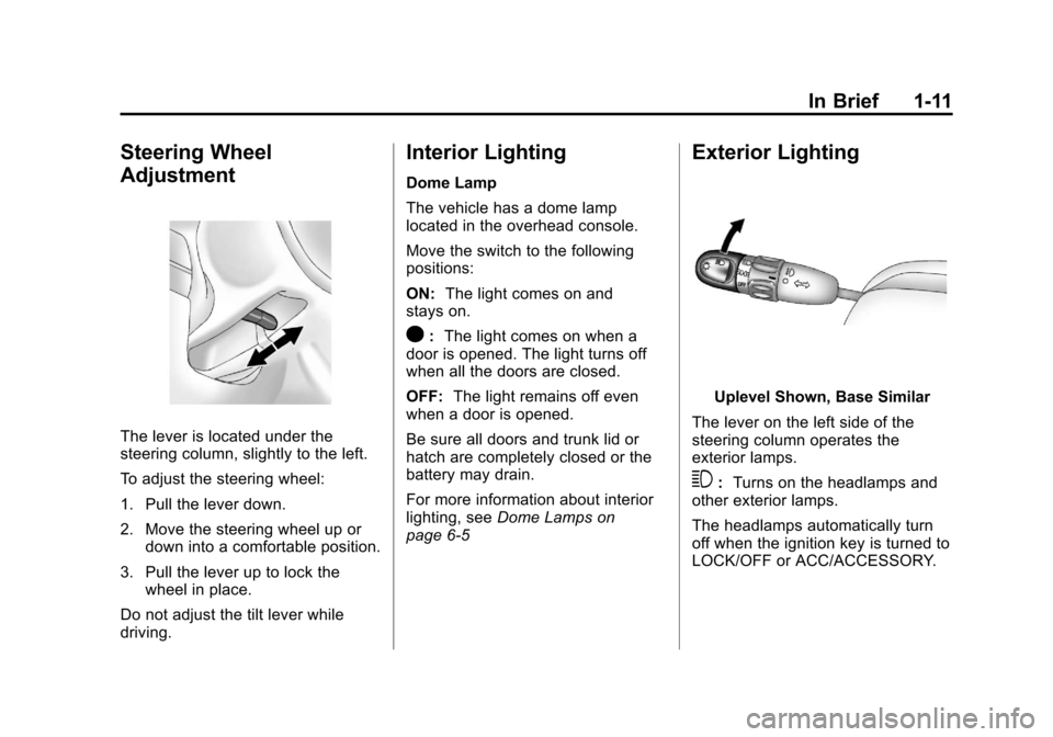 CHEVROLET AVEO 2011 1.G Owners Manual Black plate (11,1)Chevrolet Aveo Owner Manual - 2011
In Brief 1-11
Steering Wheel
Adjustment
The lever is located under the
steering column, slightly to the left.
To adjust the steering wheel:
1. Pull