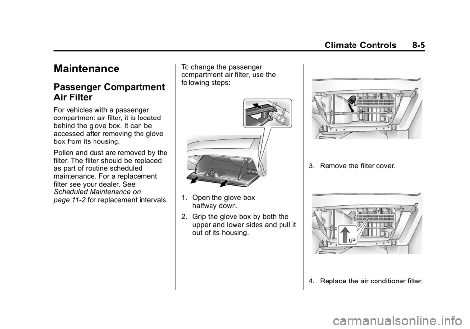 CHEVROLET AVEO 2011 1.G Owners Manual Black plate (5,1)Chevrolet Aveo Owner Manual - 2011
Climate Controls 8-5
Maintenance
Passenger Compartment
Air Filter
For vehicles with a passenger
compartment air filter, it is located
behind the glo