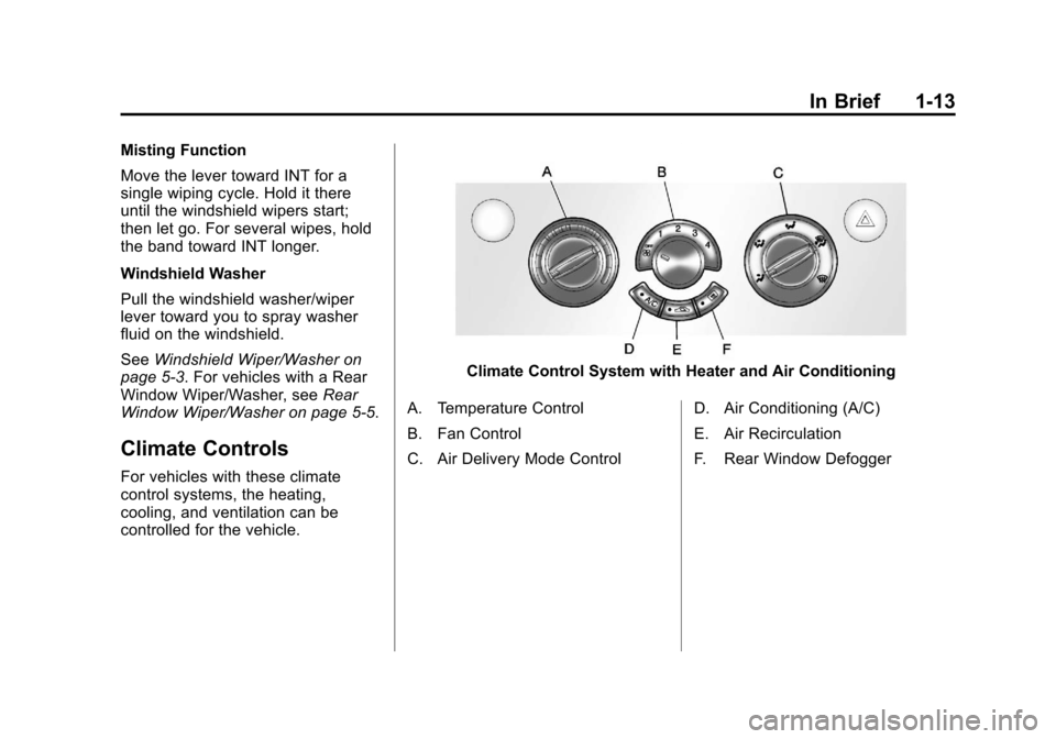 CHEVROLET AVEO 2011 1.G Owners Manual Black plate (13,1)Chevrolet Aveo Owner Manual - 2011
In Brief 1-13
Misting Function
Move the lever toward INT for a
single wiping cycle. Hold it there
until the windshield wipers start;
then let go. F