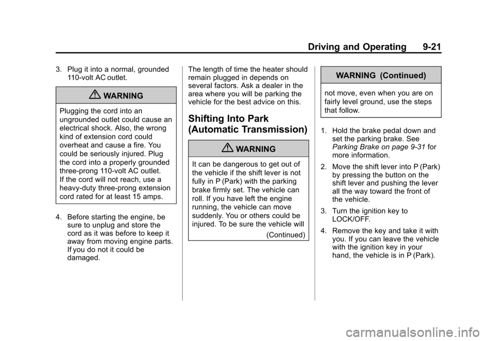CHEVROLET AVEO 2011 1.G Owners Manual Black plate (21,1)Chevrolet Aveo Owner Manual - 2011
Driving and Operating 9-21
3. Plug it into a normal, grounded110-volt AC outlet.
{WARNING
Plugging the cord into an
ungrounded outlet could cause a