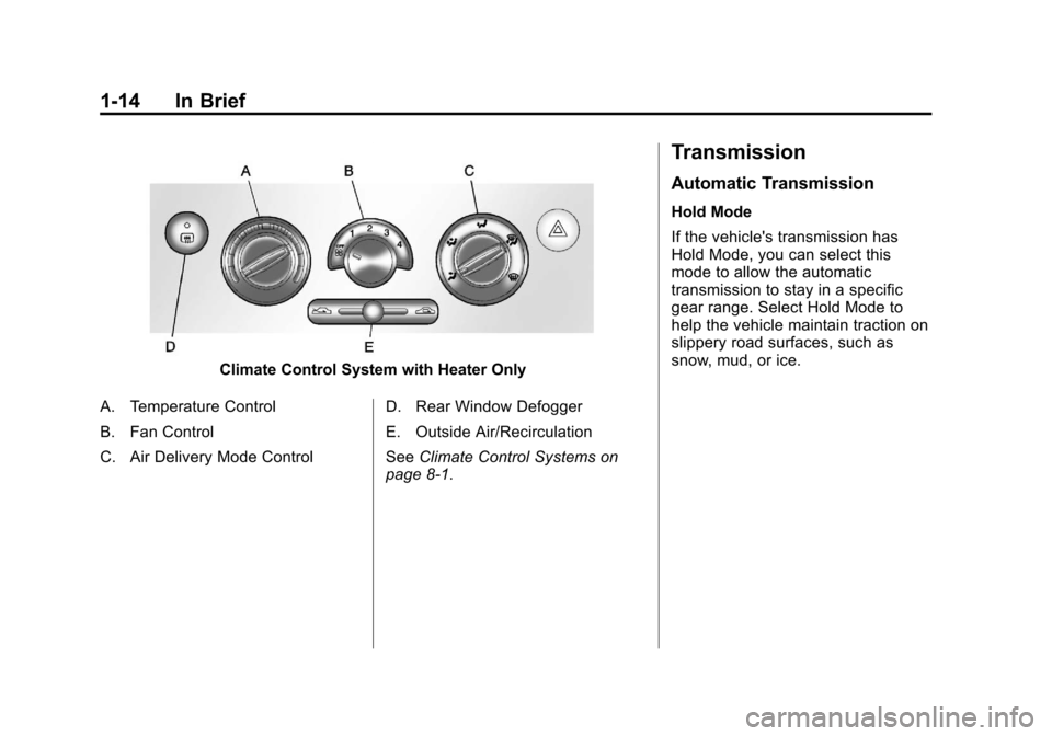 CHEVROLET AVEO 2011 1.G Owners Manual Black plate (14,1)Chevrolet Aveo Owner Manual - 2011
1-14 In Brief
Climate Control System with Heater Only
A. Temperature Control
B. Fan Control
C. Air Delivery Mode Control D. Rear Window Defogger
E.