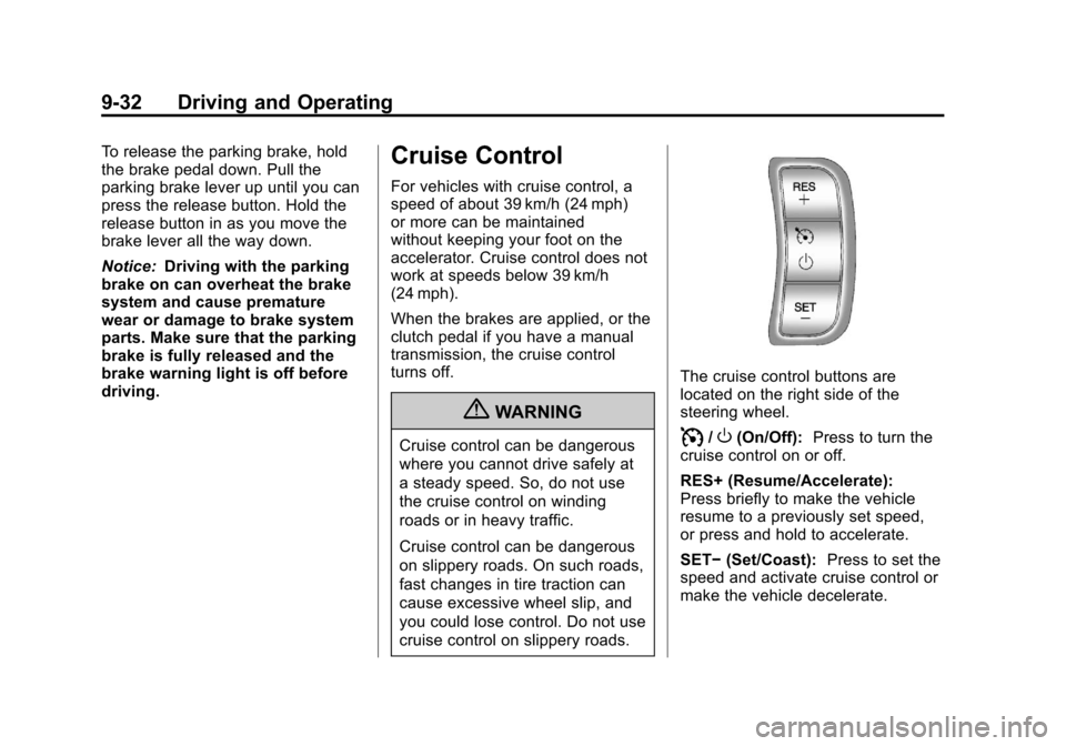 CHEVROLET AVEO 2011 1.G Owners Manual Black plate (32,1)Chevrolet Aveo Owner Manual - 2011
9-32 Driving and Operating
To release the parking brake, hold
the brake pedal down. Pull the
parking brake lever up until you can
press the release