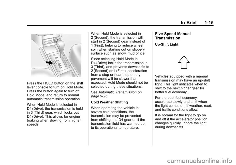 CHEVROLET AVEO 2011 1.G Owners Manual Black plate (15,1)Chevrolet Aveo Owner Manual - 2011
In Brief 1-15
Press the HOLD button on the shift
lever console to turn on Hold Mode.
Press the button again to turn off
Hold Mode, and return to no