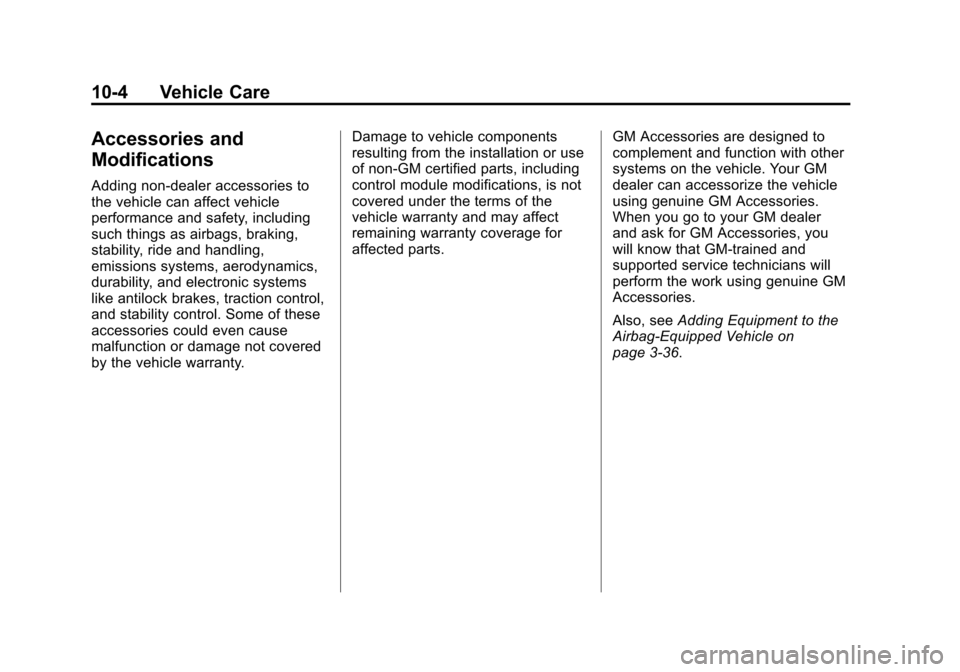 CHEVROLET AVEO 2011 1.G Owners Manual Black plate (4,1)Chevrolet Aveo Owner Manual - 2011
10-4 Vehicle Care
Accessories and
Modifications
Adding non‐dealer accessories to
the vehicle can affect vehicle
performance and safety, including

