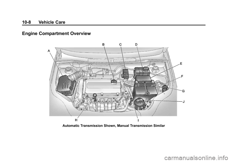CHEVROLET AVEO 2011 1.G Owners Manual Black plate (8,1)Chevrolet Aveo Owner Manual - 2011
10-8 Vehicle Care
Engine Compartment Overview
Automatic Transmission Shown, Manual Transmission Similar CHEVROLET AVEO 2011 1.G Owners Manual Black plate (8,1)Chevrolet Aveo Owner Manual - 2011
10-8 Vehicle Care
Engine Compartment Overview
Automatic Transmission Shown, Manual Transmission Similar