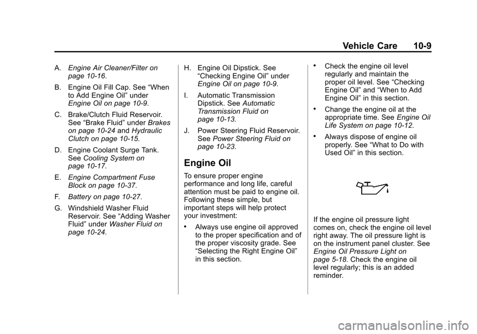 CHEVROLET AVEO 2011 1.G Owners Manual Black plate (9,1)Chevrolet Aveo Owner Manual - 2011
Vehicle Care 10-9
A.Engine Air Cleaner/Filter on
page 10‑16.
B. Engine Oil Fill Cap. See “When
to Add Engine Oil” under
Engine Oil on page 10 CHEVROLET AVEO 2011 1.G Owners Manual Black plate (9,1)Chevrolet Aveo Owner Manual - 2011
Vehicle Care 10-9
A.Engine Air Cleaner/Filter on
page 10‑16.
B. Engine Oil Fill Cap. See “When
to Add Engine Oil” under
Engine Oil on page 10