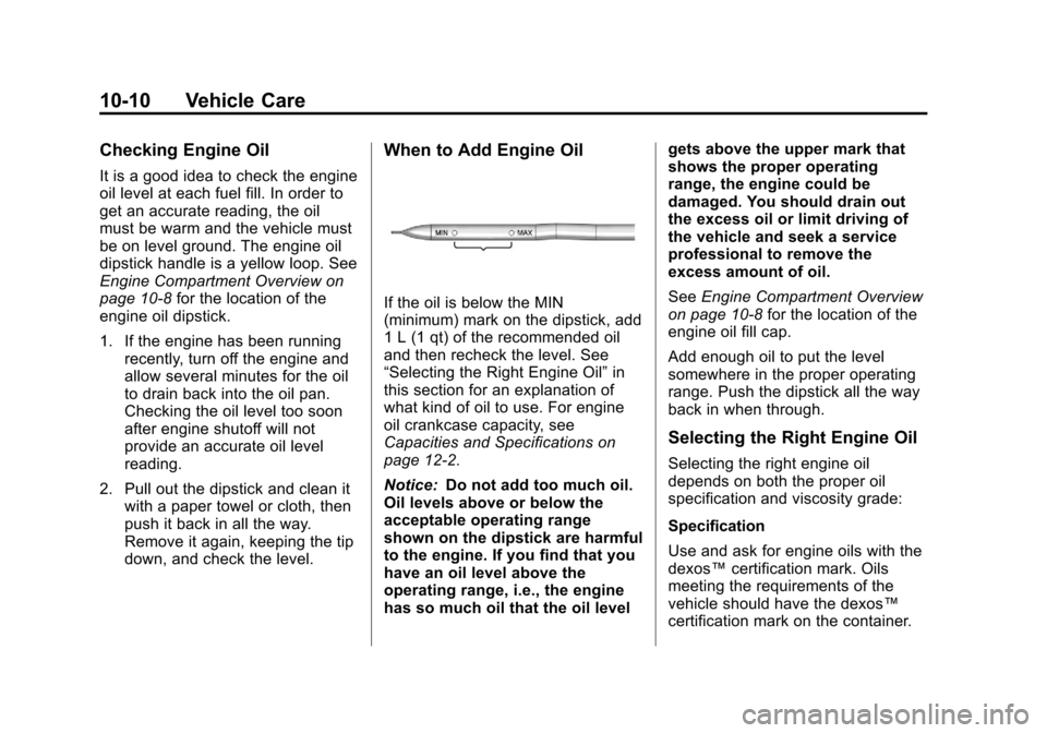 CHEVROLET AVEO 2011 1.G Owners Manual Black plate (10,1)Chevrolet Aveo Owner Manual - 2011
10-10 Vehicle Care
Checking Engine Oil
It is a good idea to check the engine
oil level at each fuel fill. In order to
get an accurate reading, the 