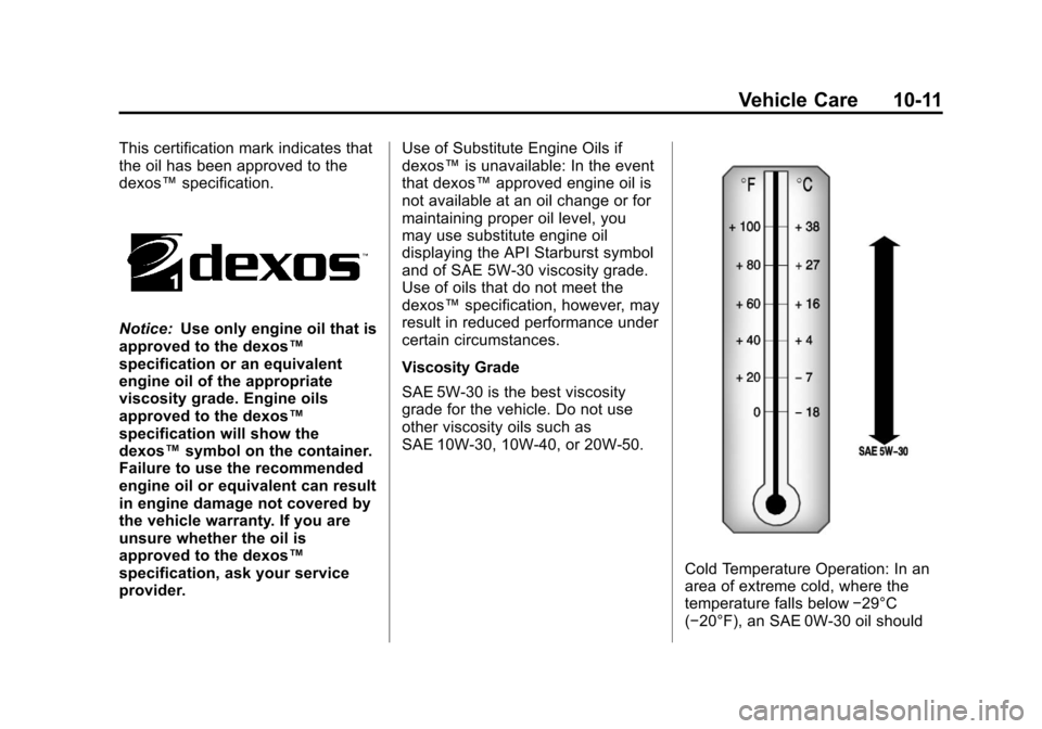 CHEVROLET AVEO 2011 1.G Owners Manual Black plate (11,1)Chevrolet Aveo Owner Manual - 2011
Vehicle Care 10-11
This certification mark indicates that
the oil has been approved to the
dexos™specification.
Notice:Use only engine oil that i CHEVROLET AVEO 2011 1.G Owners Manual Black plate (11,1)Chevrolet Aveo Owner Manual - 2011
Vehicle Care 10-11
This certification mark indicates that
the oil has been approved to the
dexos™specification.
Notice:Use only engine oil that i