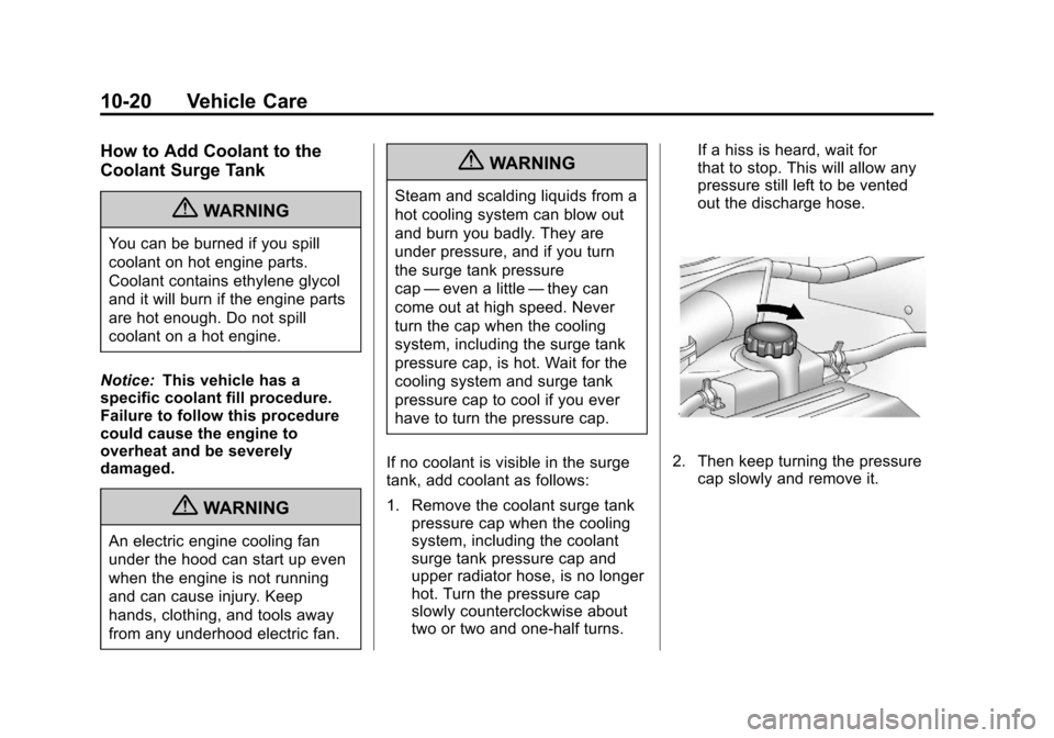 CHEVROLET AVEO 2011 1.G Owners Manual Black plate (20,1)Chevrolet Aveo Owner Manual - 2011
10-20 Vehicle Care
How to Add Coolant to the
Coolant Surge Tank
{WARNING
You can be burned if you spill
coolant on hot engine parts.
Coolant contai