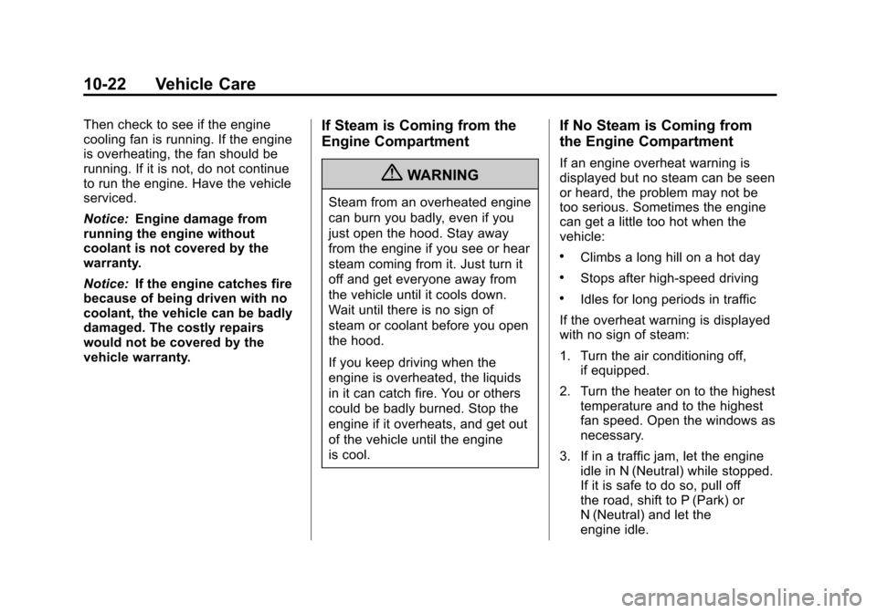CHEVROLET AVEO 2011 1.G Owners Manual Black plate (22,1)Chevrolet Aveo Owner Manual - 2011
10-22 Vehicle Care
Then check to see if the engine
cooling fan is running. If the engine
is overheating, the fan should be
running. If it is not, d