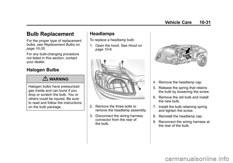 CHEVROLET AVEO 2011 1.G Owners Manual Black plate (31,1)Chevrolet Aveo Owner Manual - 2011
Vehicle Care 10-31
Bulb Replacement
For the proper type of replacement
bulbs, seeReplacement Bulbs on
page 10‑35.
For any bulb‐changing procedu CHEVROLET AVEO 2011 1.G Owners Manual Black plate (31,1)Chevrolet Aveo Owner Manual - 2011
Vehicle Care 10-31
Bulb Replacement
For the proper type of replacement
bulbs, seeReplacement Bulbs on
page 10‑35.
For any bulb‐changing procedu