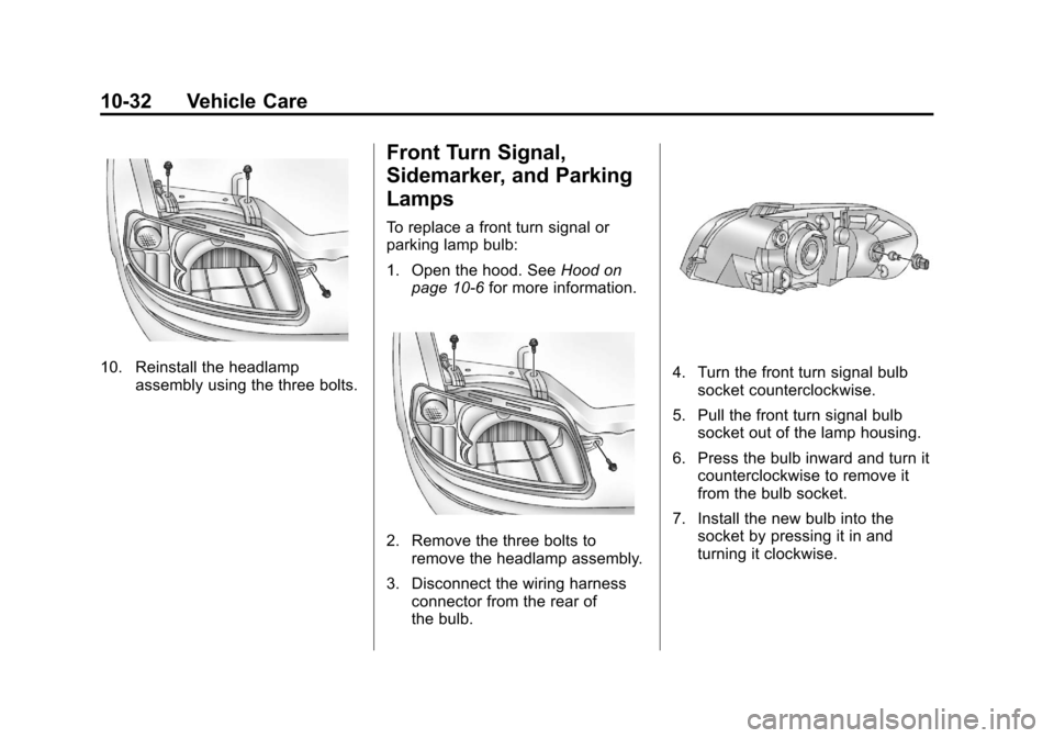 CHEVROLET AVEO 2011 1.G Owners Manual Black plate (32,1)Chevrolet Aveo Owner Manual - 2011
10-32 Vehicle Care
10. Reinstall the headlampassembly using the three bolts.
Front Turn Signal,
Sidemarker, and Parking
Lamps
To replace a front tu CHEVROLET AVEO 2011 1.G Owners Manual Black plate (32,1)Chevrolet Aveo Owner Manual - 2011
10-32 Vehicle Care
10. Reinstall the headlampassembly using the three bolts.
Front Turn Signal,
Sidemarker, and Parking
Lamps
To replace a front tu