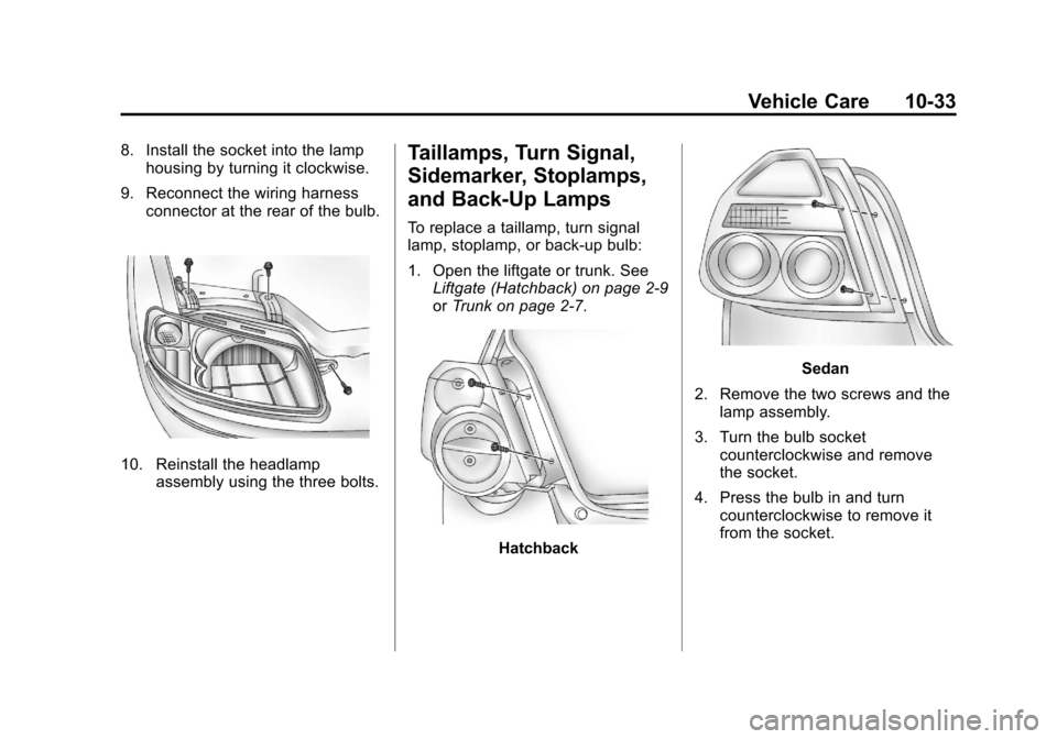 CHEVROLET AVEO 2011 1.G Owners Manual Black plate (33,1)Chevrolet Aveo Owner Manual - 2011
Vehicle Care 10-33
8. Install the socket into the lamphousing by turning it clockwise.
9. Reconnect the wiring harness connector at the rear of the CHEVROLET AVEO 2011 1.G Owners Manual Black plate (33,1)Chevrolet Aveo Owner Manual - 2011
Vehicle Care 10-33
8. Install the socket into the lamphousing by turning it clockwise.
9. Reconnect the wiring harness connector at the rear of the
