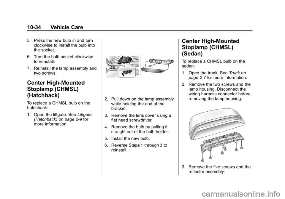 CHEVROLET AVEO 2011 1.G Owners Manual Black plate (34,1)Chevrolet Aveo Owner Manual - 2011
10-34 Vehicle Care
5. Press the new bulb in and turnclockwise to install the bulb into
the socket.
6. Turn the bulb socket clockwise to reinstall.
CHEVROLET AVEO 2011 1.G Owners Manual Black plate (34,1)Chevrolet Aveo Owner Manual - 2011
10-34 Vehicle Care
5. Press the new bulb in and turnclockwise to install the bulb into
the socket.
6. Turn the bulb socket clockwise to reinstall.