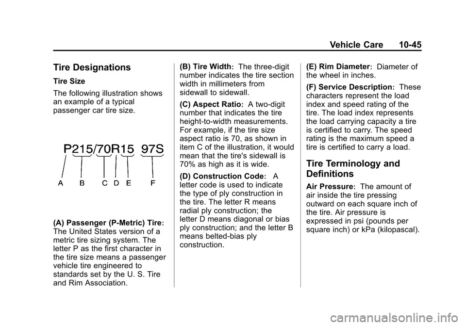 CHEVROLET AVEO 2011 1.G Owners Manual Black plate (45,1)Chevrolet Aveo Owner Manual - 2011
Vehicle Care 10-45
Tire Designations
Tire Size
The following illustration shows
an example of a typical
passenger car tire size.
(A) Passenger (P CHEVROLET AVEO 2011 1.G Owners Manual Black plate (45,1)Chevrolet Aveo Owner Manual - 2011
Vehicle Care 10-45
Tire Designations
Tire Size
The following illustration shows
an example of a typical
passenger car tire size.
(A) Passenger (P