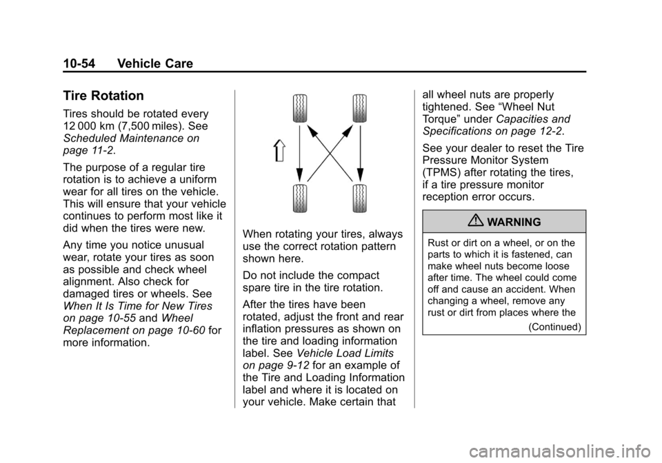 CHEVROLET AVEO 2011 1.G Owners Manual Black plate (54,1)Chevrolet Aveo Owner Manual - 2011
10-54 Vehicle Care
Tire Rotation
Tires should be rotated every
12 000 km (7,500 miles). See
Scheduled Maintenance on
page 11‑2.
The purpose of a 