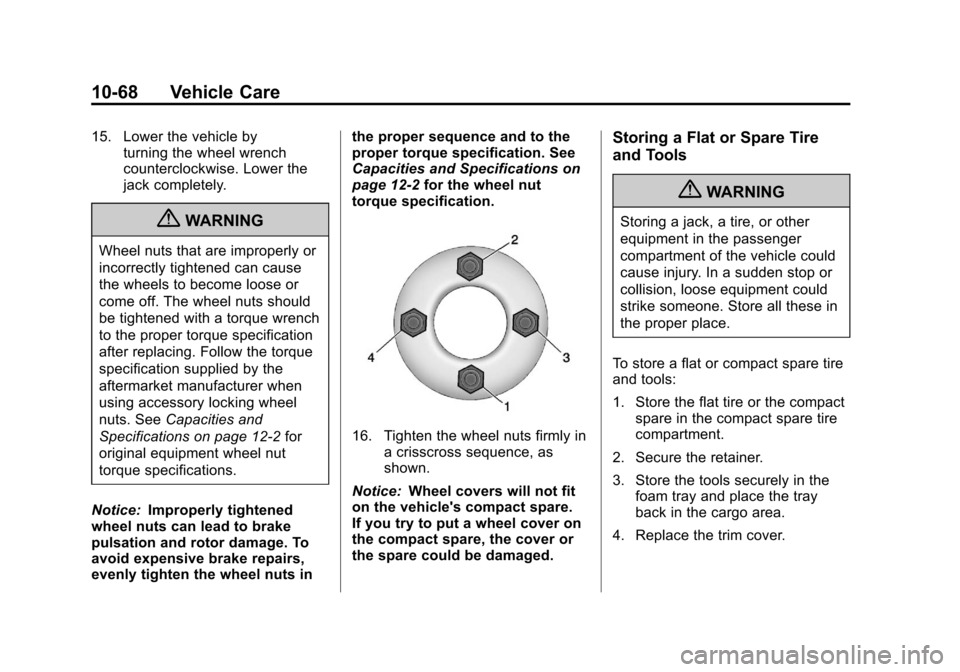 CHEVROLET AVEO 2011 1.G Owners Manual Black plate (68,1)Chevrolet Aveo Owner Manual - 2011
10-68 Vehicle Care
15. Lower the vehicle byturning the wheel wrench
counterclockwise. Lower the
jack completely.
{WARNING
Wheel nuts that are impro