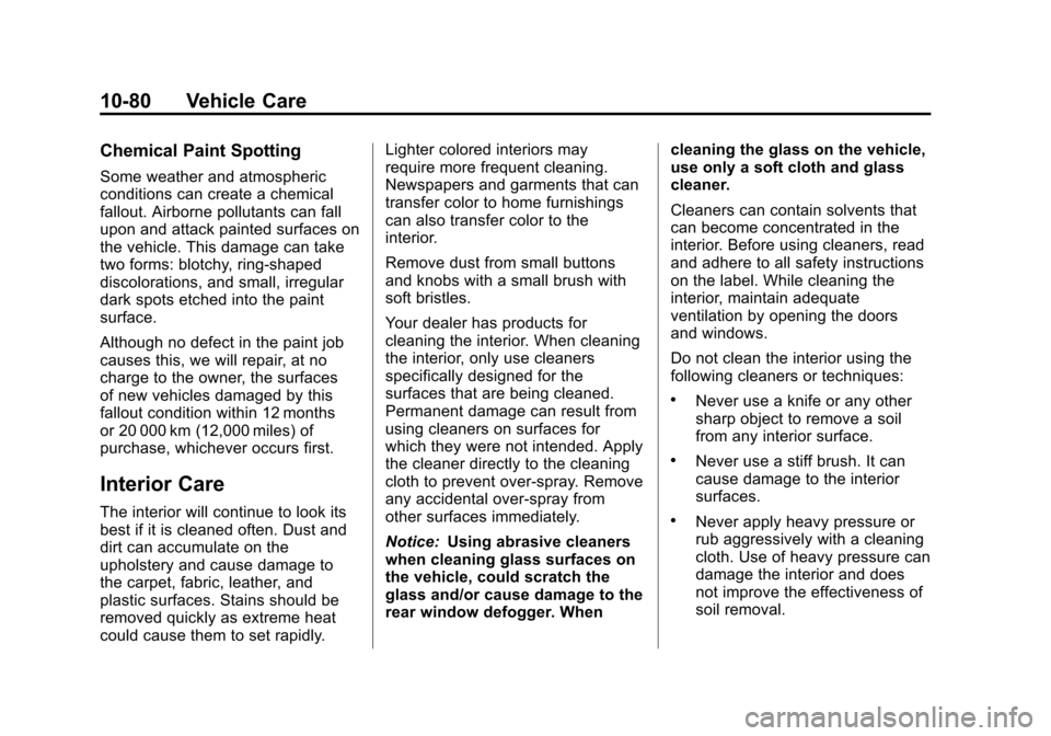CHEVROLET AVEO 2011 1.G Owners Manual Black plate (80,1)Chevrolet Aveo Owner Manual - 2011
10-80 Vehicle Care
Chemical Paint Spotting
Some weather and atmospheric
conditions can create a chemical
fallout. Airborne pollutants can fall
upon