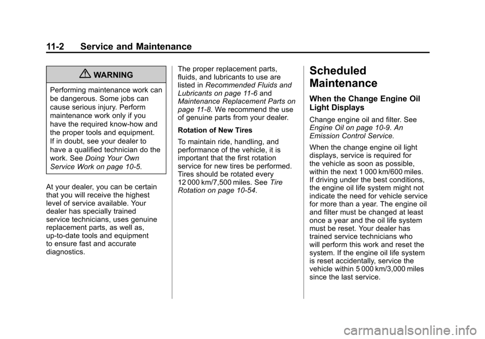 CHEVROLET AVEO 2011 1.G Owners Manual Black plate (2,1)Chevrolet Aveo Owner Manual - 2011
11-2 Service and Maintenance
{WARNING
Performing maintenance work can
be dangerous. Some jobs can
cause serious injury. Perform
maintenance work onl