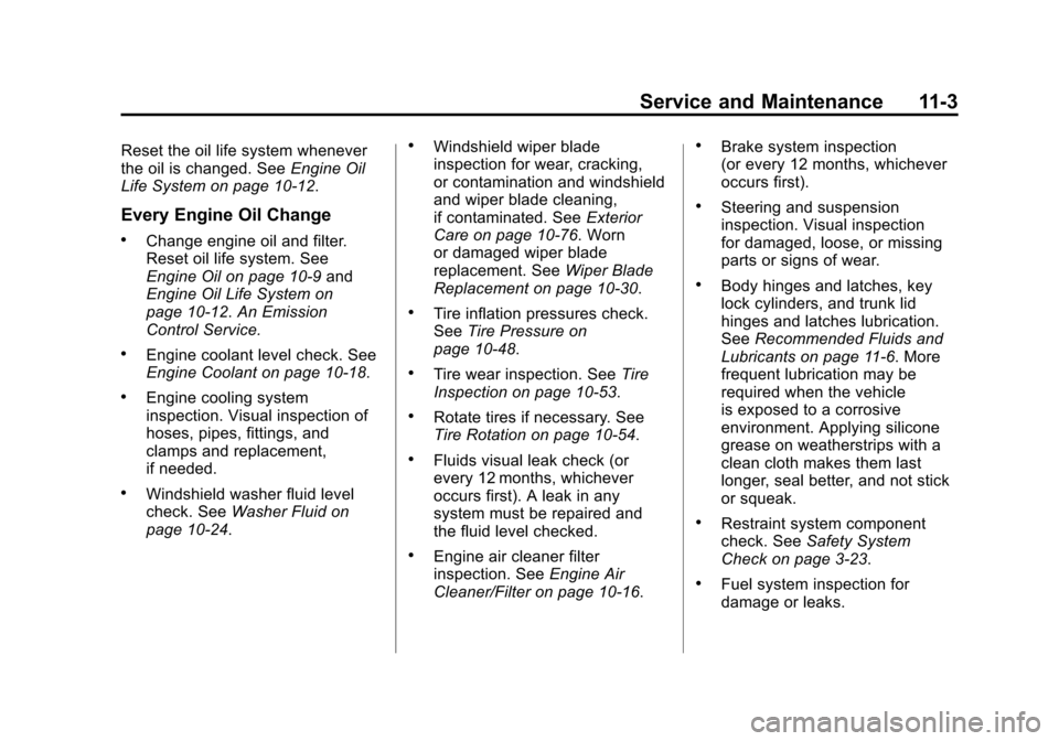 CHEVROLET AVEO 2011 1.G Owners Manual Black plate (3,1)Chevrolet Aveo Owner Manual - 2011
Service and Maintenance 11-3
Reset the oil life system whenever
the oil is changed. SeeEngine Oil
Life System on page 10‑12.
Every Engine Oil Chan CHEVROLET AVEO 2011 1.G Owners Manual Black plate (3,1)Chevrolet Aveo Owner Manual - 2011
Service and Maintenance 11-3
Reset the oil life system whenever
the oil is changed. SeeEngine Oil
Life System on page 10‑12.
Every Engine Oil Chan