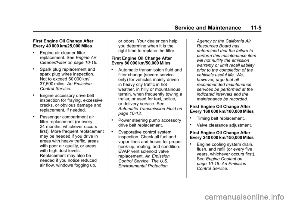 CHEVROLET AVEO 2011 1.G Owners Manual Black plate (5,1)Chevrolet Aveo Owner Manual - 2011
Service and Maintenance 11-5
First Engine Oil Change After
Every 40 000 km/25,000 Miles
.Engine air cleaner filter
replacement. SeeEngine Air
Cleane