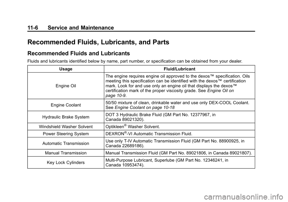 CHEVROLET AVEO 2011 1.G Owners Manual Black plate (6,1)Chevrolet Aveo Owner Manual - 2011
11-6 Service and Maintenance
Recommended Fluids, Lubricants, and Parts
Recommended Fluids and Lubricants
Fluids and lubricants identified below by n CHEVROLET AVEO 2011 1.G Owners Manual Black plate (6,1)Chevrolet Aveo Owner Manual - 2011
11-6 Service and Maintenance
Recommended Fluids, Lubricants, and Parts
Recommended Fluids and Lubricants
Fluids and lubricants identified below by n