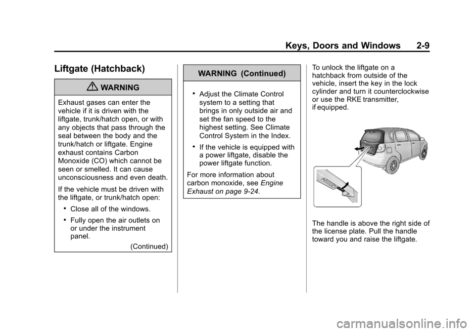 CHEVROLET AVEO 2011 1.G Owners Manual Black plate (9,1)Chevrolet Aveo Owner Manual - 2011
Keys, Doors and Windows 2-9
Liftgate (Hatchback)
{WARNING
Exhaust gases can enter the
vehicle if it is driven with the
liftgate, trunk/hatch open, o