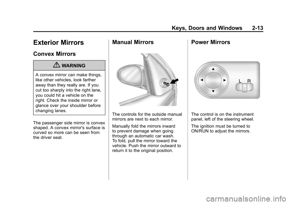 CHEVROLET AVEO 2011 1.G Owners Manual Black plate (13,1)Chevrolet Aveo Owner Manual - 2011
Keys, Doors and Windows 2-13
Exterior Mirrors
Convex Mirrors
{WARNING
A convex mirror can make things,
like other vehicles, look farther
away than 