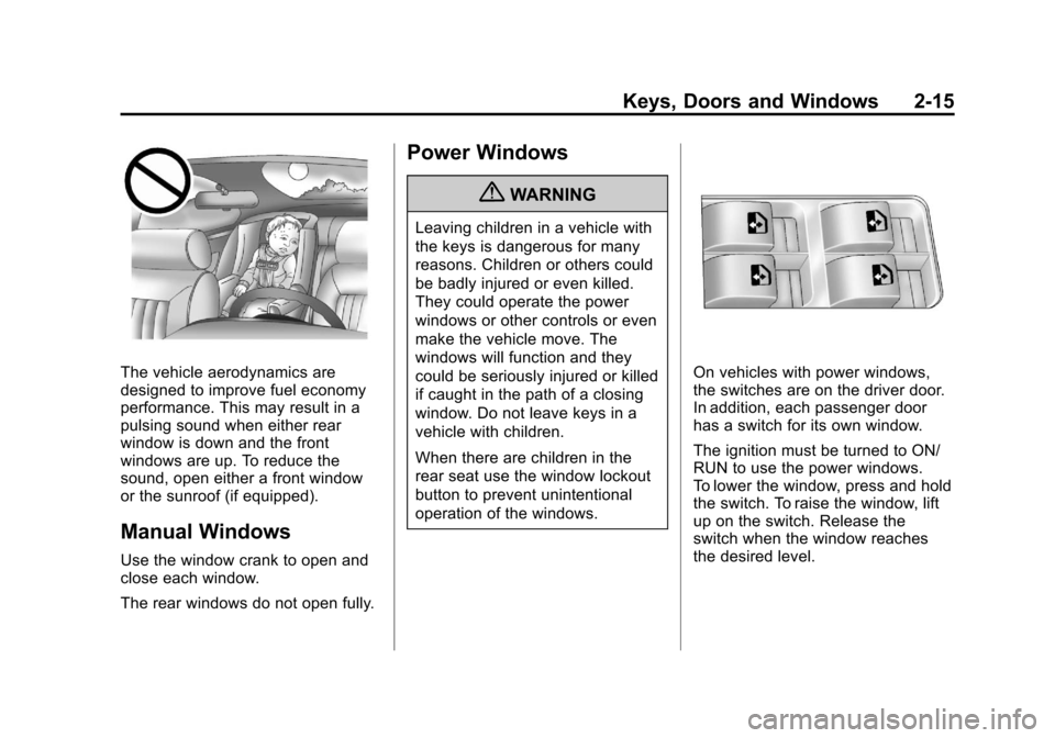 CHEVROLET AVEO 2011 1.G Owners Manual Black plate (15,1)Chevrolet Aveo Owner Manual - 2011
Keys, Doors and Windows 2-15
The vehicle aerodynamics are
designed to improve fuel economy
performance. This may result in a
pulsing sound when eit