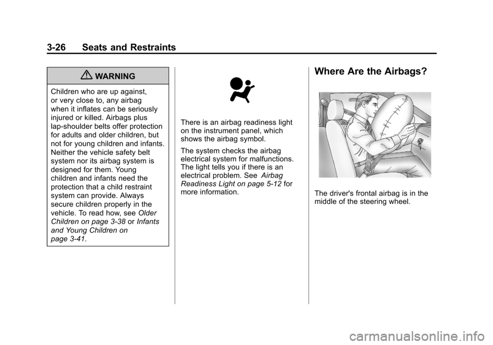 CHEVROLET AVEO 2011 1.G Owners Manual Black plate (26,1)Chevrolet Aveo Owner Manual - 2011
3-26 Seats and Restraints
{WARNING
Children who are up against,
or very close to, any airbag
when it inflates can be seriously
injured or killed. A