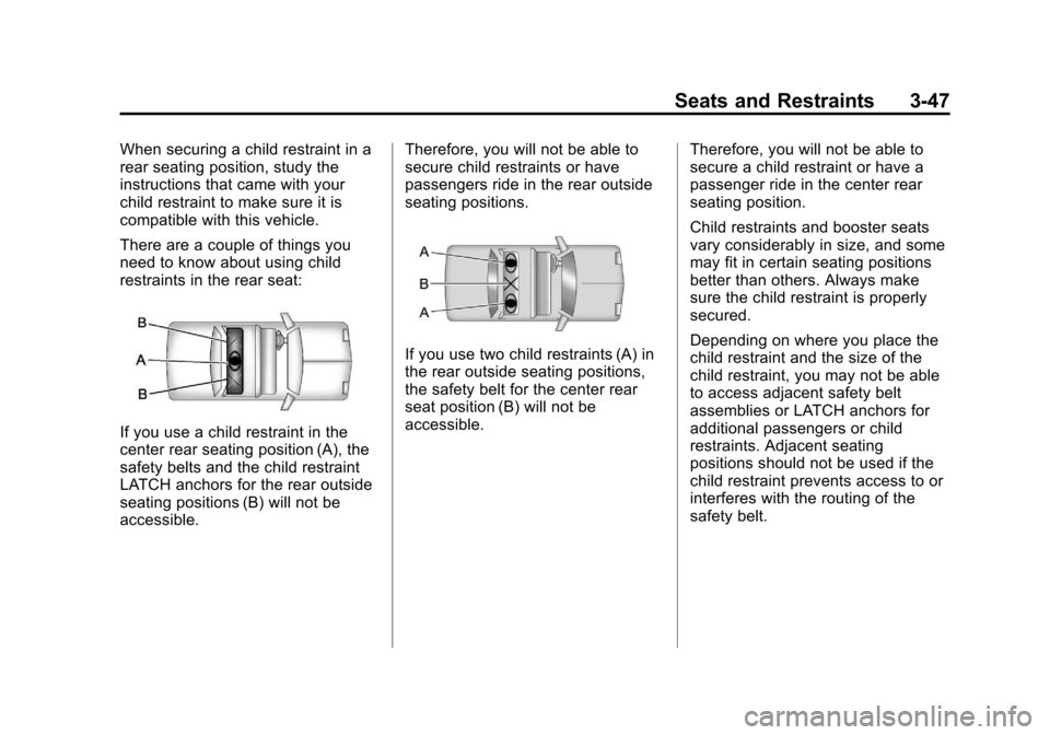 CHEVROLET AVEO 2011 1.G Owners Manual Black plate (47,1)Chevrolet Aveo Owner Manual - 2011
Seats and Restraints 3-47
When securing a child restraint in a
rear seating position, study the
instructions that came with your
child restraint to CHEVROLET AVEO 2011 1.G Owners Manual Black plate (47,1)Chevrolet Aveo Owner Manual - 2011
Seats and Restraints 3-47
When securing a child restraint in a
rear seating position, study the
instructions that came with your
child restraint to