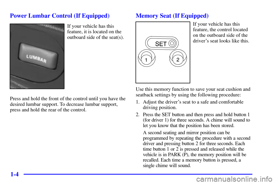 CHEVROLET BLAZER 2002 2.G User Guide 1-4 Power Lumbar Control (If Equipped)
If your vehicle has this
feature, it is located on the
outboard side of the seat(s).
Press and hold the front of the control until you have the
desired lumbar su CHEVROLET BLAZER 2002 2.G User Guide 1-4 Power Lumbar Control (If Equipped)
If your vehicle has this
feature, it is located on the
outboard side of the seat(s).
Press and hold the front of the control until you have the
desired lumbar su