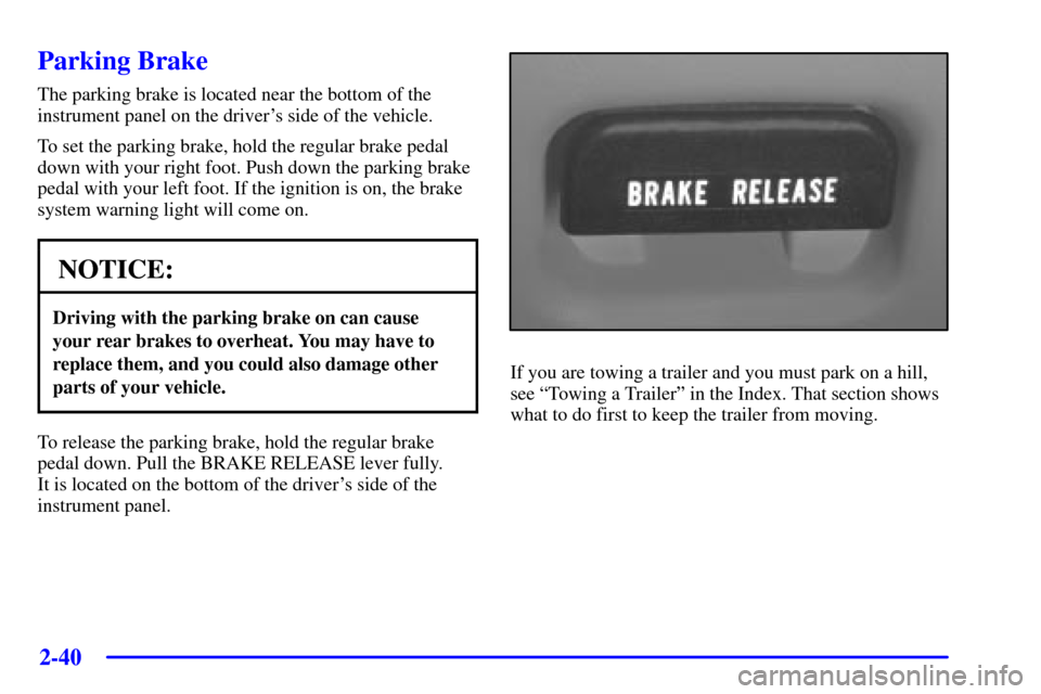 CHEVROLET BLAZER 2002 2.G Owners Manual 2-40
Parking Brake
The parking brake is located near the bottom of the
instrument panel on the drivers side of the vehicle.
To set the parking brake, hold the regular brake pedal
down with your right