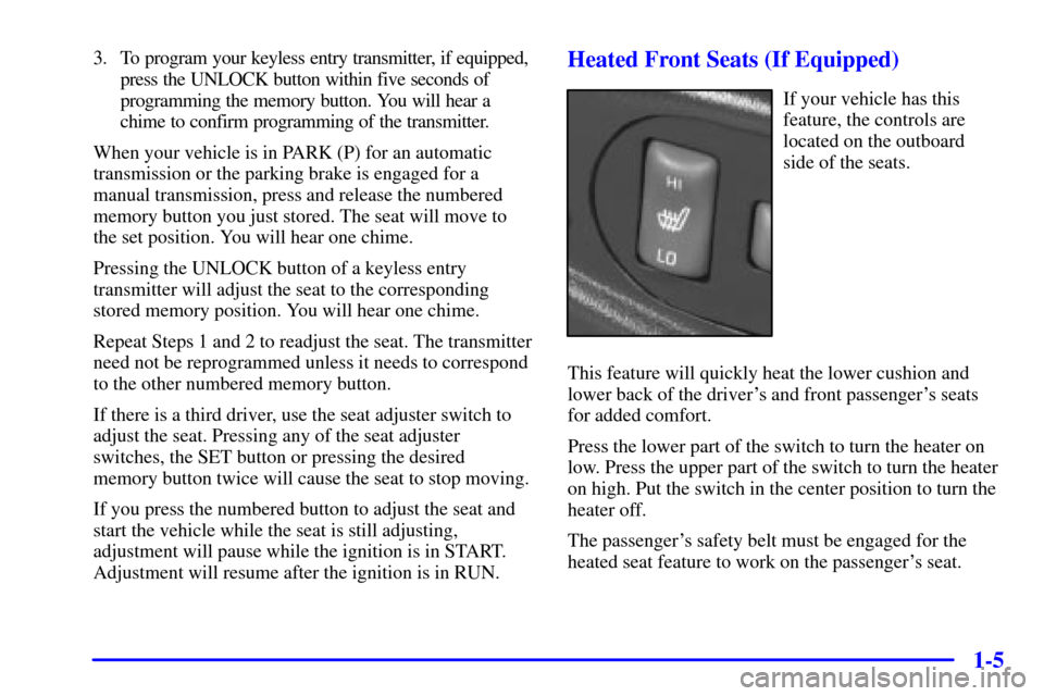 CHEVROLET BLAZER 2002 2.G Owners Manual 1-5
3. To program your keyless entry transmitter, if equipped,
press the UNLOCK button within five seconds of
programming the memory button. You will hear a
chime to confirm programming of the transmi