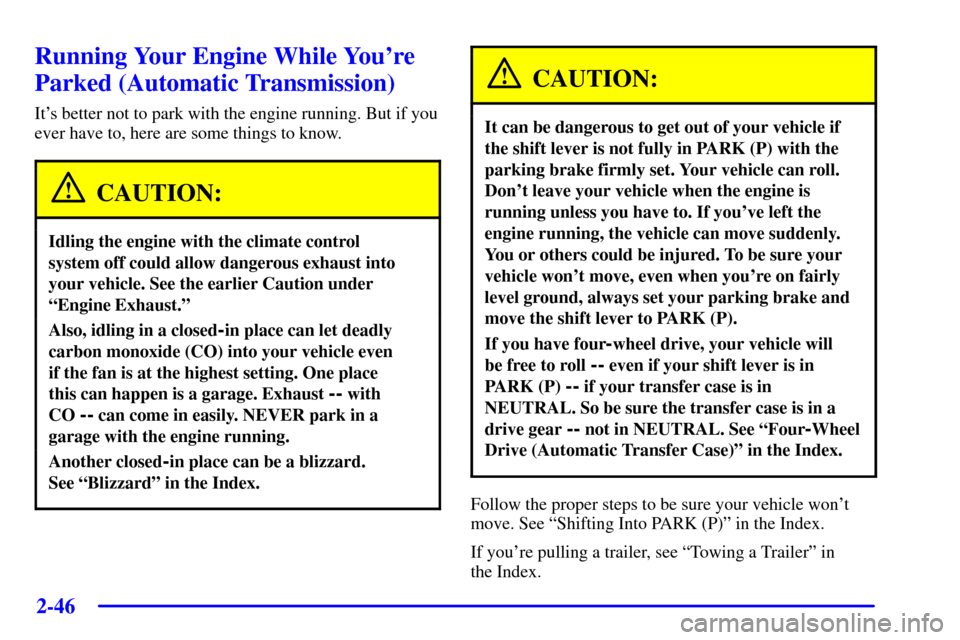 CHEVROLET BLAZER 2002 2.G Owners Manual 2-46
Running Your Engine While Youre
Parked (Automatic Transmission)
Its better not to park with the engine running. But if you
ever have to, here are some things to know.
CAUTION:
Idling the engine