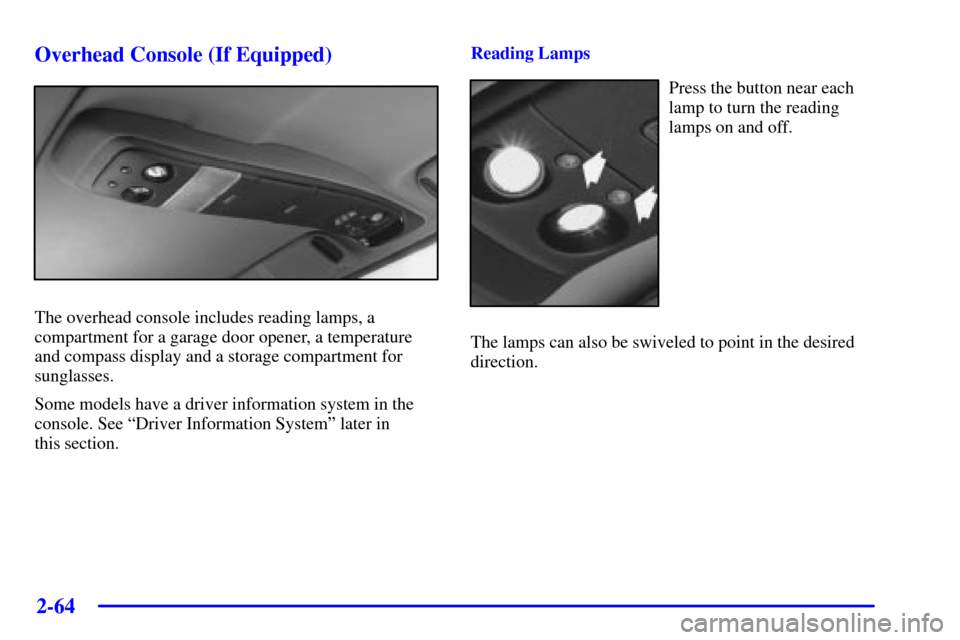CHEVROLET BLAZER 2002 2.G Owners Manual 2-64
Overhead Console (If Equipped)
The overhead console includes reading lamps, a
compartment for a garage door opener, a temperature
and compass display and a storage compartment for
sunglasses.
Som CHEVROLET BLAZER 2002 2.G Owners Manual 2-64
Overhead Console (If Equipped)
The overhead console includes reading lamps, a
compartment for a garage door opener, a temperature
and compass display and a storage compartment for
sunglasses.
Som