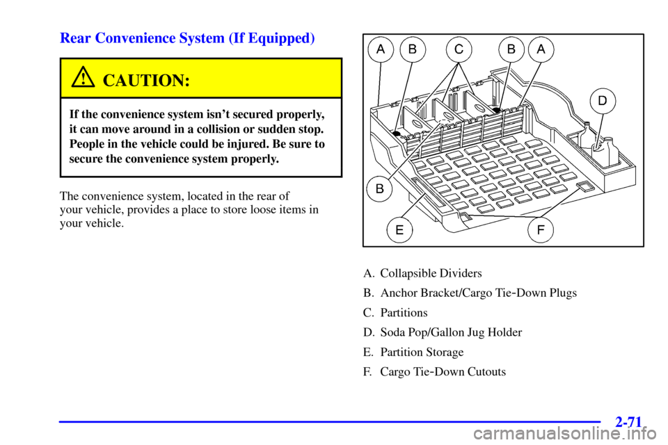 CHEVROLET BLAZER 2002 2.G Owners Manual 2-71
Rear Convenience System (If Equipped)
CAUTION:
If the convenience system isnt secured properly,
it can move around in a collision or sudden stop.
People in the vehicle could be injured. Be sure 